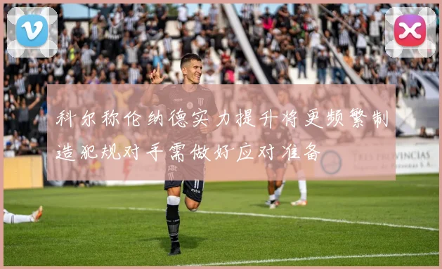 科尔称伦纳德实力提升将更频繁制造犯规对手需做好应对准备